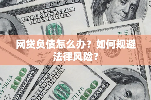 武汉网贷负债怎么办？如何规避法律风险？
