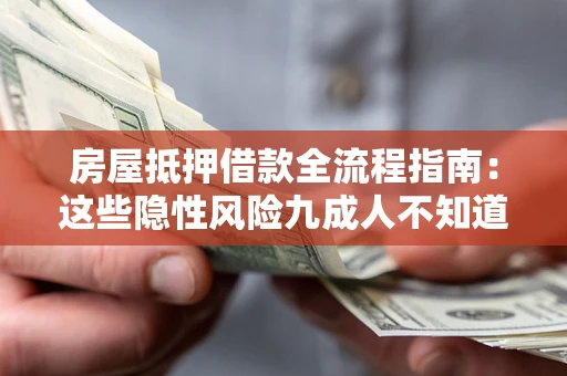 武汉房屋抵押借款全流程指南：这些隐性风险九成人不知道