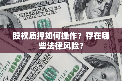 武汉股权质押如何操作？存在哪些法律风险？