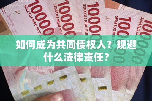 武汉如何成为共同债权人？规避什么法律责任？