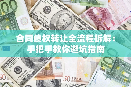 武汉合同债权转让全流程拆解：手把手教你避坑指南