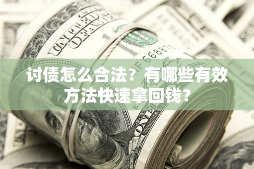 武汉讨债怎么合法？有哪些有效方法快速拿回钱？