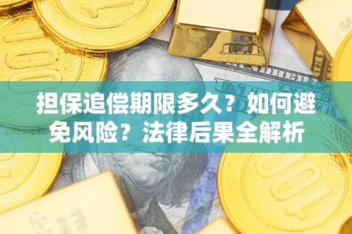 武汉担保追偿期限多久？如何避免风险？法律后果全解析