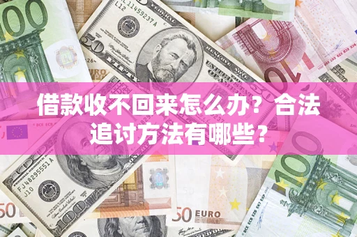 武汉借款收不回来怎么办？合法追讨方法有哪些？