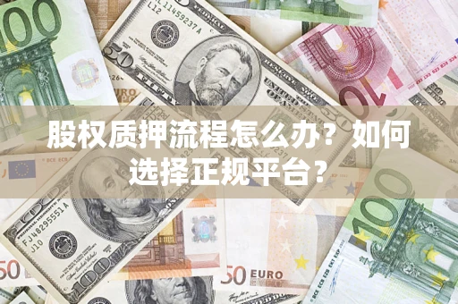 武汉股权质押流程怎么办？如何选择正规平台？