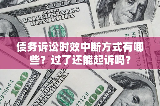 武汉债务诉讼时效中断方式有哪些？过了还能起诉吗？