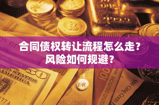 武汉合同债权转让流程怎么走？风险如何规避？