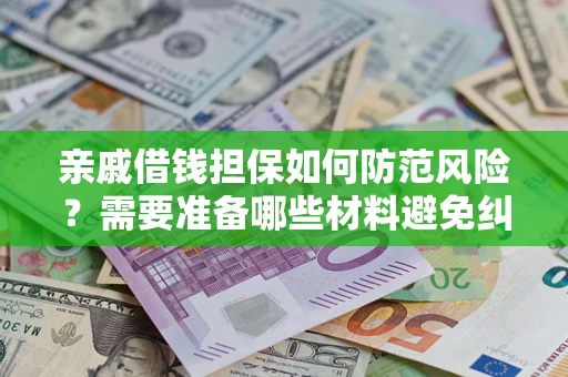 武汉亲戚借钱担保如何防范风险？需要准备哪些材料避免纠纷？