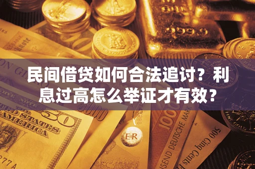 武汉民间借贷如何合法追讨？利息过高怎么举证才有效？