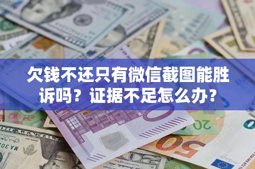 武汉欠钱不还只有微信截图能胜诉吗？证据不足怎么办？