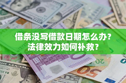 武汉借条没写借款日期怎么办?法律效力如何补救? 武汉借条没写借款日期怎么办?法律效力如何补救?