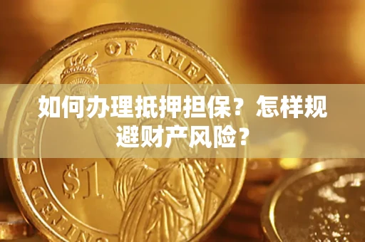 武汉如何办理抵押担保？怎样规避财产风险？