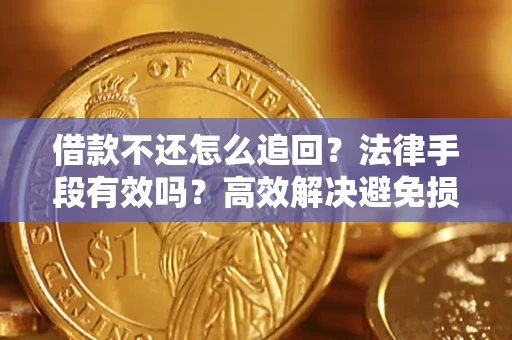 武汉借款不还怎么追回？法律手段有效吗？高效解决避免损失
