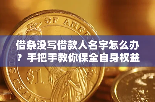 武汉借条没写借款人名字怎么办？手把手教你保全自身权益