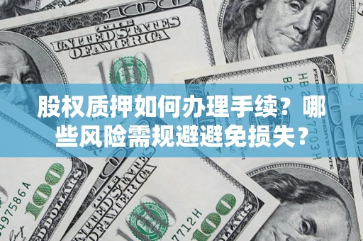 武汉股权质押如何办理手续？哪些风险需规避避免损失？
