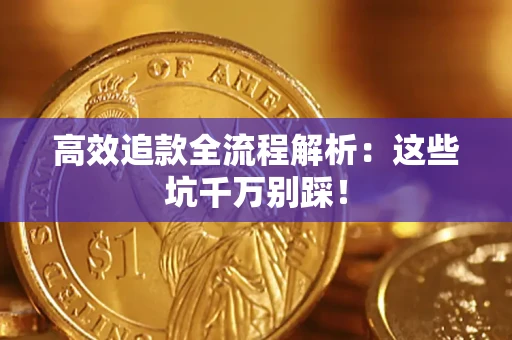 武汉高效追款全流程解析：这些坑千万别踩！