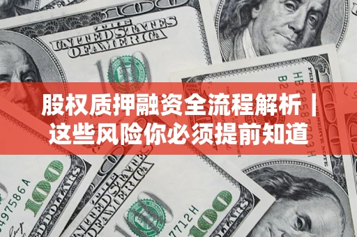 武汉股权质押融资全流程解析｜这些风险你必须提前知道