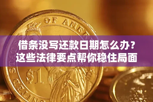 武汉借条没写还款日期怎么办？这些法律要点帮你稳住局面