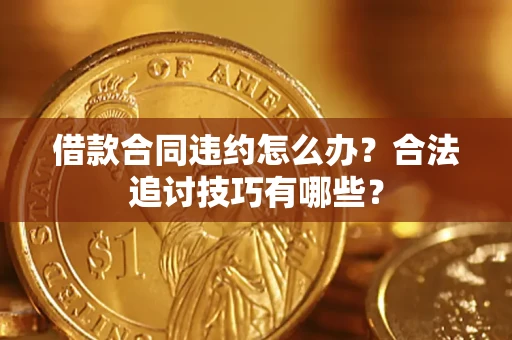 武汉借款合同违约怎么办？合法追讨技巧有哪些？