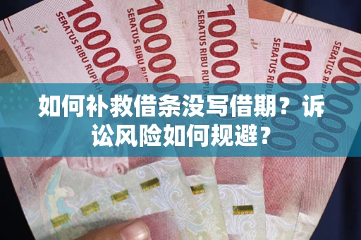 武汉如何补救借条没写借期？诉讼风险如何规避？