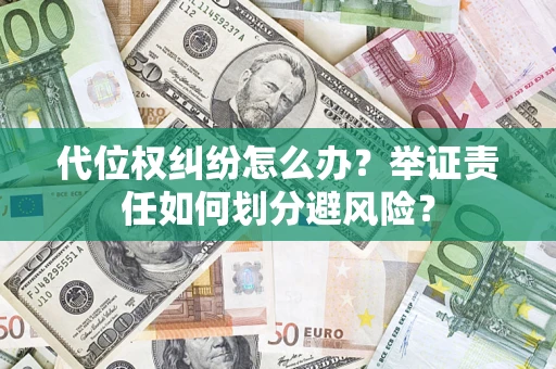 武汉代位权纠纷怎么办？举证责任如何划分避风险？
