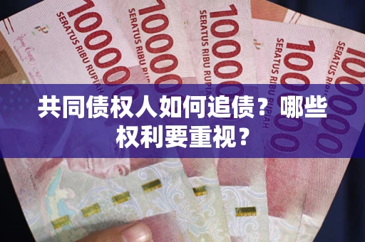 武汉共同债权人如何追债？哪些权利要重视？