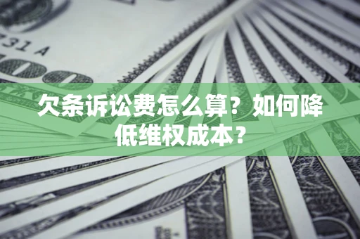武汉欠条诉讼费怎么算？如何降低维权成本？