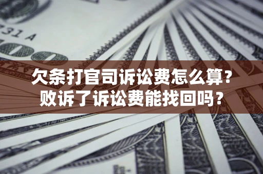 武汉欠条打官司诉讼费怎么算？败诉了诉讼费能找回吗？