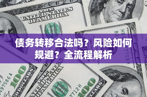 武汉债务转移合法吗？风险如何规避？全流程解析