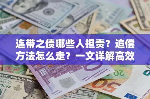 武汉连带之债哪些人担责？追偿方法怎么走？一文详解高效维权流程