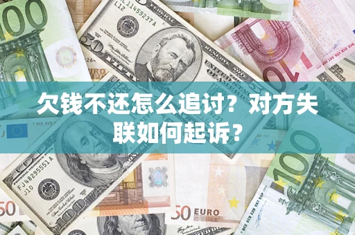 武汉欠钱不还怎么追讨？对方失联如何起诉？