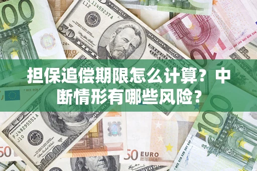 武汉担保追偿期限怎么计算？中断情形有哪些风险？