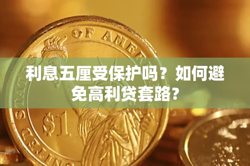武汉利息五厘受保护吗？如何避免高利贷套路？