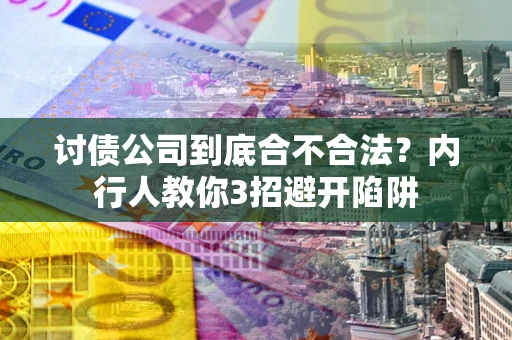 武汉讨债公司到底合不合法？内行人教你3招避开陷阱