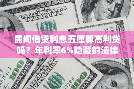 武汉民间借贷利息五厘算高利贷吗？年利率6%隐藏的法律风险全解析