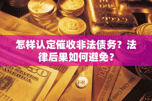 武汉怎样认定催收非法债务？法律后果如何避免？