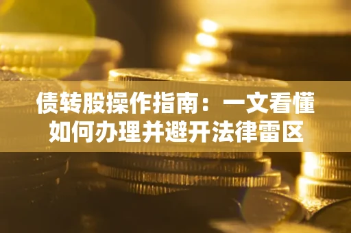 武汉债转股操作指南：一文看懂如何办理并避开法律雷区