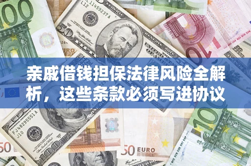 武汉亲戚借钱担保法律风险全解析，这些条款必须写进协议
