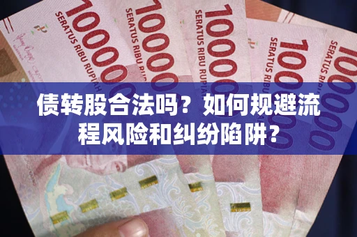 武汉债转股合法吗？如何规避流程风险和纠纷陷阱？
