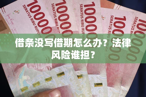 武汉借条没写借期怎么办？法律风险谁担？